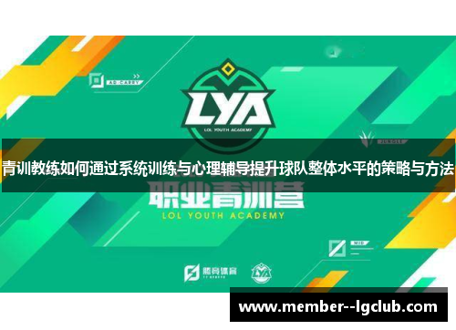 青训教练如何通过系统训练与心理辅导提升球队整体水平的策略与方法