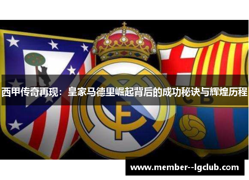 西甲传奇再现：皇家马德里崛起背后的成功秘诀与辉煌历程