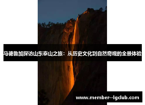 马德鲁加探访山东泰山之旅：从历史文化到自然奇观的全景体验