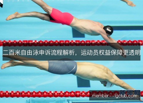 二百米自由泳申诉流程解析,运动员权益保障更透明 二百米自由泳申诉流程解析,运动员权益保障更透明